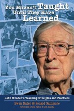 You Haven't Taught Until They Have Learned: John Wooden's Teaching Principles and Practices - Swent Nater, Ronald Gallimore