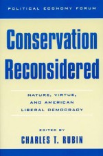 Conservation Reconsidered: Nature, Virtue, and American Liberal Democracy - Charles T. Rubin