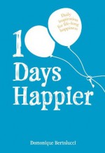 100 Days Happier: Daily inspiration for life-long happiness - Domonique Bertolucci