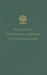 The Living Theological Heritage Of The United Church Of Christ: United And Uniting (Living Theological Heritage of the United Church of Christ) - Barbara Brown Zikmund, Fredrick R. Trost