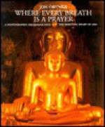 Where Every Breath is a Prayer: A Photographic Pilgrimage in the Spiritual Heart of Asia - Jon Ortner