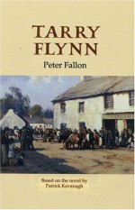 Tarry Flynn: A Play In Three Acts Based On The Novel By Patrick Kavanagh - Peter Fallon