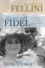 Lunch with Fellini, Dinner with Fidel: An Ilustrated Personal Journey from the Cold War to the Arab Spring - Deena Stryker