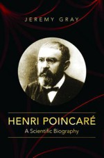 Henri Poincare: A Scientific Biography - Edward G. Gray, Jeremy Gray