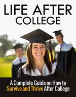 Life After College: A Complete Guide on How to Survive and Thrive After College (College Life, College Tips) - Henry Lee