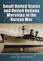 Small United States and United Nations Warships in the Korean War - Paul M. Edwards