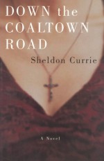 Down the Coaltown Road: A Novel - Sheldon Currie