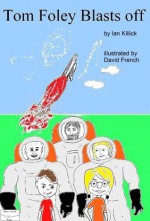 Tom Foley blasts off ( for ages 6-8) (Tom Foley adventures) - Ian Killick, David French