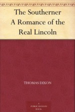 The Southerner A Romance of the Real Lincoln - Thomas Dixon, J. N. Marchand