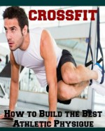 CrossFit: How to Build the Best Athletic Physique (Crossfit, strength training, get muscle) - S. J. Cooper, crossfit, Strength Training