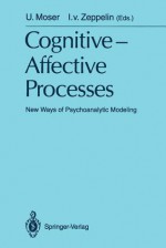 Cognitive Affective Processes: New Ways Of Psychoanalytic Modeling - Ulrich Moser, Ilka v. Zeppelin, Rolf Pfeifer, Werner Schneider