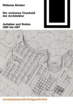 Die Verlorene Unschuld Der Architektur: Aufsatze Und Reden 1980 Bis 1987 - Wilhelm Kucker