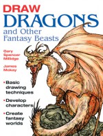 Draw Dragons and Other Fantasy Beasts - Gary Spencer Millidge, James McKay