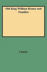 Old King William Homes and Families - Peyton N. Clarke, Clarke