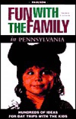 Fun with the Family in Pennsylvania: Hundreds of Ideas for Day Trips with the Kids - Faith Paulsen, Emily Paulsen