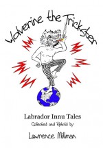 Wolverine the Trickster, Labrador Innu Tales - Lawrence Millman