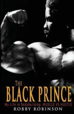 The Black Prince: My Life in Bodybuilding: Muscle vs. Hustle: 1 - Robby Robinson, Arden Nutt