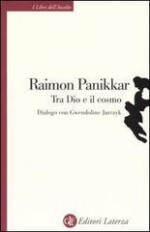 Tra Dio e il cosmo: Una visione non dualista della realtà. Dialogo con Gwendoline Jarczyk - Raimon Panikkar, M. Sampaolo