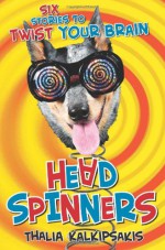 Head Spinners: Six stories to twist your brain - Thalia Kalkipsakis