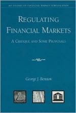 Regulating Financial Markets: A Critique And Some Proposals - George J. Benston