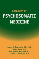 Casebook of Psychosomatic Medicine - James A Bourgeois, Debra Kahn, Kemuel L Philbrick