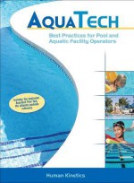 AquaTech: Best Practices for Pool and Aquatic Facility Operators [With Laminated Aquatech Pool Tool] - Human Kinetics