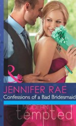 Confessions of a Bad Bridesmaid (Mills & Boon Modern Tempted) - Jennifer Rae