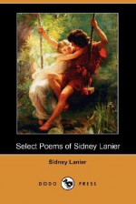 Select Poems of Sidney Lanier (Dodo Press) - Sidney Lanier, Morgan Callaway Jr.