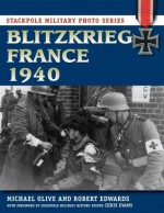 Blitzkrieg France 1940 (Stackpole Military Photo Series) - Michael Olive, Robert J. Edwards, Chris Evans