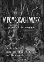 W pomrokach wiary. Opowieści niepokojące - Stefan Grabiński, Józef Bohdan Dziekoński, Jan Huskowski