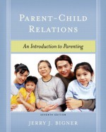 Parent-Child Relations: An Introduction to Parenting - Jerry J. Bigner