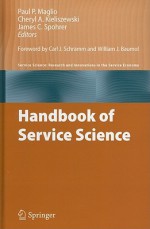 Handbook Of Service Science (Service Science: Research And Innovations In The Service Economy) - Paul P. Maglio, James C. Spohrer, Cheryl A. Kieliszewski