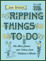 Ripping Things To Do: The Best Games And Ideas From Children's Books - Jane Brocket