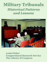 Military Tribunals: Historical Patterns and Lessons - Congressional Research Service, Library of Congress, Louis Fisher