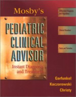 Mosby's Pediatric Clinical Advisor: Instant Diagnosis and Treatment - C.V. Mosby Publishing Company, Jeffrey Kaczorowski, Cynthia Christy