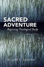 Sacred Adventure: Beginning Theological Study - William C. Graham, Michael P. Horan, Gerard Manley Hopkins, Charlene Holden, Mack McVann, Dominic Colonna, Alan Revering, Andrew Krivak, Michael Kwatera, Mark Hollenhorst, Dan Conditt, Curtiss S. DeMars-Johnson, Molly K. Stein, Avery Dulles, Julia Upton, Joel Barbara Cl