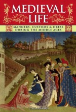 Medieval Life: Manners, Customs & Dress During the Middle Ages (Annotated) - Paul Lacroix