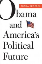 Obama and America's Political Future - Theda Skocpol, Daniel Carpenter, Larry M. Bartels