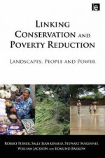 Linking Conservation and Poverty Reduction: Landscapes, People and Power - Robert Fisher, Stewart Maginnis, Sally Jeanrenaud