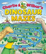 Charlie & Wilbur's Dinosaur Mazes - Patrick Merrell