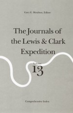 The Journals of the Lewis and Clark Expedition, Volume 13: Comprehensive Index - Meriwether Lewis, William Clark, Gary E. Moulton