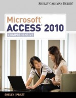 Microsoft® Access 2010: Comprehensive, 1st Edition (Shelly Cashman Series) - Gary B. Shelly