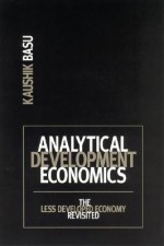 Analytical Development Economics: The Less Developed Economy Revisited - Kaushik Basu