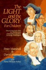 The Light and the Glory for Children : Discovering God's Plan for America from Christopher Columbus to George Washington - Peter Marshall, David Manuel, Anna Wilson Fishel