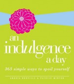 An Indulgence a Day: 365 Simple Ways to Spoil Yourself - Andrea Norville, Patrick Menton