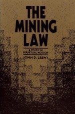 The Mining Law: A Study in Perpetual Motion - John D. Leshy