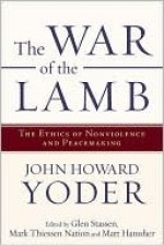 The War of the Lamb: The Ethics of Nonviolence and Peacemaking - Glen H. Stassen, Mark Nation, John Howard Yoder