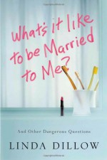 What's It Like to Be Married to Me?: And Other Dangerous Questions - Linda Dillow