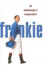 Frankie: The Autobiography of Frankie Dettori - Frankie Dettori, Jonathan Powell