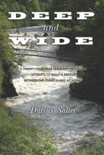 Deep and Wide: A Twenty-Four Year Seminary Professor Attempts to Build a Bridge Between the Church and the Academy - Darius L. Salter